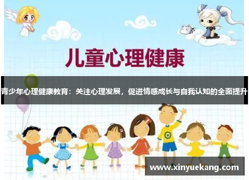 青少年心理健康教育：关注心理发展，促进情感成长与自我认知的全面提升